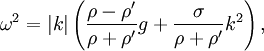 
\omega^2=|k|\left( \frac{\rho-\rho'}{\rho+\rho'}g+\frac{\sigma}{\rho+\rho'}k^2\right),
