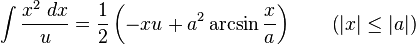 \int {\frac {x^{2}\;dx}{u}}={\frac {1}{2}}\left(-xu+a^{2}\arcsin {\frac {x}{a}}\right)\qquad {\mbox{(}}|x|\leq |a|{\mbox{)}}