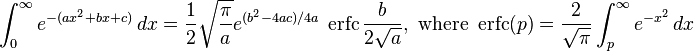 \int_0^\infty e^{-(ax^{2}+bx+c)}\, dx=\frac{1}{2}\sqrt{\frac{\pi}{a}}e^{(b^{2}-4ac)/4a}\ \operatorname{erfc}  \frac{b}{2\sqrt{a}},\text{ where }\operatorname{erfc}(p)=\frac{2}{\sqrt{\pi}}\int_p^\infty  e^{-x^{2}}\, dx 