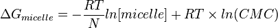  \Delta G_{micelle} = - \frac{RT}{N} ln [micelle] + RT \times ln (CMC) 