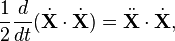  \frac{1}{2}\frac{d}{dt}(\dot{\mathbf{X}}\cdot \dot{\mathbf{X}}) = \ddot{\mathbf{X}}\cdot\dot{\mathbf{X}}, 