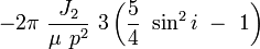  -2\pi\ \frac {J_2}{\mu\ p^2}\ 3 \left(\frac{5}{4}\ \sin^2 i\ -\ 1\right)\,