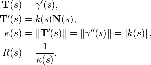 \begin{align}
 \mathbf{T}(s)&=\gamma'(s),\\
  \mathbf{T}'(s)&=k(s)\mathbf{N}(s),\\
 \kappa(s) &= \|\mathbf{T}'(s)\| = \|\gamma''(s)\| = \left|k(s)\right|,\\
 R(s)&=\frac{1}{\kappa(s)}.
\end{align}