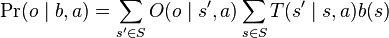 \Pr(o\mid b,a) = \sum_{s'\in S}O(o\mid s',a)\sum_{s\in S}T(s'\mid s,a)b(s)