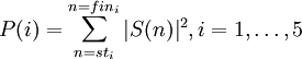 P(i) = \sum_{n=st_i}^{n=fin_i} |S(n)|^2,    i = 1, \dots, 5 