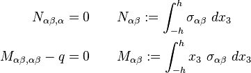 
   \begin{align} 
     N_{\alpha\beta,\alpha} & = 0 \quad  \quad N_{\alpha\beta} := \int_{-h}^h \sigma_{\alpha\beta}~dx_3 \\
     M_{\alpha\beta,\alpha\beta} - q & = 0 \quad  \quad M_{\alpha\beta} := \int_{-h}^h x_3~\sigma_{\alpha\beta}~dx_3
   \end{align} 
