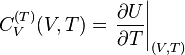 C^{(T)}_V(V,T)=\left.\frac{\partial U}{\partial T}\right|_{(V,T)}\ 