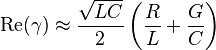 \mathrm{Re}(\gamma) \approx \frac{\sqrt{LC}}{2} \left( \frac{R}{L} + \frac{G}{C} \right) \,