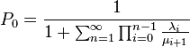 
P_0=\frac{1}{1+\sum_{n=1}^{\infty}\prod_{i=0}^
{n-1}\frac{\lambda_i}{\mu_{i+1}}}
