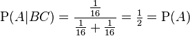 \mathrm{P}(A|BC) = \frac{\frac{1}{16}}{\frac{1}{16} + \frac{1}{16}} = \tfrac{1}{2} = \mathrm{P}(A)