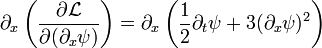 \partial_x \left( \frac{\partial \mathcal{L}}{\partial ( \partial_x \psi )} \right) = \partial_x \left( \frac{1}{2} \partial_t \psi + 3 (\partial_x \psi)^2 \right) \,