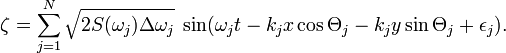 \zeta = \sum_{j=1}^N \sqrt{2 S(\omega_j) \Delta \omega_j}\; \sin(\omega_j t - k_j x \cos \Theta_j - k_j y \sin \Theta_j + \epsilon_{j}).