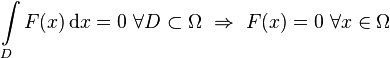 \int\limits_D F(x) \, \mathrm{d}x = 0 ~ \forall D \subset \Omega ~ \Rightarrow ~ F(x) = 0 ~ \forall x \in \Omega