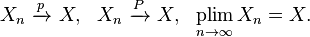 X_n \ \xrightarrow{p}\ X,\ \  X_n \ \xrightarrow{P}\ X,\ \ \underset{n\to\infty}{\operatorname{plim}}\, X_n = X.