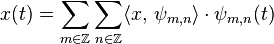  x(t)=\sum_{m\in\Z}\sum_{n\in\Z}\langle x,\,\psi_{m,n}\rangle\cdot\psi_{m,n}(t)