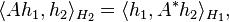 \langle Ah_1, h_2 \rangle_{H_2} = \langle h_1, A^* h_2 \rangle_{H_1},