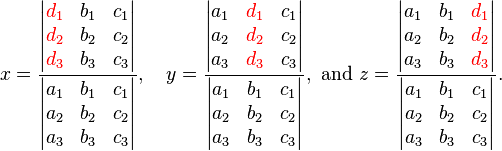 x = \frac{\begin{vmatrix} {\color{red}d_1} & b_1 & c_1 \\ {\color{red}d_2} & b_2 & c_2 \\ {\color{red}d_3} & b_3 & c_3 \end{vmatrix} } { \begin{vmatrix} a_1 & b_1 & c_1 \\ a_2 & b_2 & c_2 \\ a_3 & b_3 & c_3 \end{vmatrix}}, \quad y = \frac {\begin{vmatrix} a_1 & {\color{red}d_1} & c_1 \\ a_2 & {\color{red}d_2} & c_2 \\ a_3 & {\color{red}d_3} & c_3 \end{vmatrix}} {\begin{vmatrix} a_1 & b_1 & c_1 \\ a_2 & b_2 & c_2 \\ a_3 & b_3 & c_3 \end{vmatrix}}, \text{ and }z = \frac { \begin{vmatrix} a_1 & b_1 & {\color{red}d_1} \\ a_2 & b_2 & {\color{red}d_2} \\ a_3 & b_3 & {\color{red}d_3} \end{vmatrix}} {\begin{vmatrix} a_1 & b_1 & c_1 \\ a_2 & b_2 & c_2 \\ a_3 & b_3 & c_3 \end{vmatrix} }.