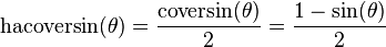 \textrm{hacoversin}(\theta) = \frac {\textrm{coversin}(\theta)} {2} = \frac{1 - \sin (\theta)}{2} \,