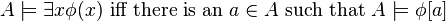 A\models\exists x\phi(x) \text{ iff there is an } a\in A\text{ such that }A\models\phi[a]