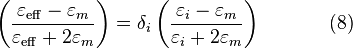 \left( \frac{\varepsilon_\mathrm{eff}-\varepsilon_m}{\varepsilon_\mathrm{eff}+2\varepsilon_m} \right) =\delta_i \left( \frac{\varepsilon_i-\varepsilon_m}{\varepsilon_i+2\varepsilon_m}\right)\,\,\,\,\,\,\,\,\,\,\,\,\,\,\,\,\,\,\,\,(8)