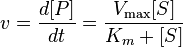  v = \frac{d [P]}{d t} = \frac{ V_\max {[S]}}{K_m + [S]} 