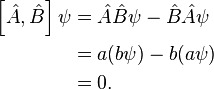  \begin{align}\left [ \hat{A}, \hat{B} \right ] \psi & = \hat{A} \hat{B} \psi - \hat{B} \hat{A} \psi \\
& = a(b \psi) - b(a \psi) \\
& = 0 .\\
\end{align} 