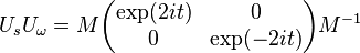  U_sU_\omega = M \begin{pmatrix} \exp(2it) & 0 \\ 0 & \exp(-2it)\end{pmatrix} M^{-1}