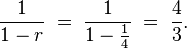 \frac{1}{1 -r}\;=\;\frac{1}{1 -\frac{1}{4}}\;=\;\frac{4}{3}.