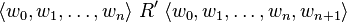 \langle w_0,w_1,\dots,w_n\rangle\;R'\;\langle w_0,w_1,\dots,w_n,w_{n+1}\rangle