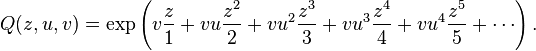 Q(z, u, v) =
\exp\left(v\frac{z}{1} 
+ vu\frac{z^2}{2}
+ vu^2\frac{z^3}{3}
+ vu^3\frac{z^4}{4}
+ vu^4\frac{z^5}{5}
+\cdots\right).