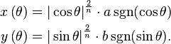 
\begin{align}
 x\left(\theta\right) &= {|\cos \theta|}^{\frac{2}{n}} \cdot a \sgn(\cos \theta) \\
 y\left(\theta\right) &= {|\sin \theta|}^{\frac{2}{n}} \cdot b \sgn(\sin \theta).
\end{align}
