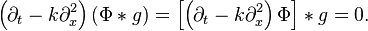 \left (\partial_t-k\partial_x^2 \right )(\Phi*g)=\left [\left (\partial_t-k\partial_x^2 \right )\Phi \right ]*g=0.