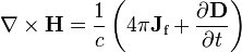  \nabla \times \mathbf{H} = \frac{1}{c} \left(4\pi\mathbf{J}_\text{f} + \frac{\partial \mathbf{D}} {\partial t} \right)