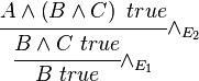 
\cfrac{A \wedge \left ( B \wedge C \right ) \ true}{\cfrac{B \wedge C \ true}{B \ true} \wedge_{ E_1}} \wedge_{ E_2}
