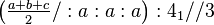 \left ( \tfrac{a+b+c}{2}/:a:a:a\right ) :4_1//3