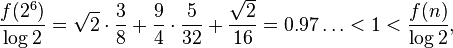 \frac{f(2^6)}{\log 2}=\sqrt{2}\cdot\frac{3}{8}+\frac94\cdot\frac{5}{32}+\frac{\sqrt{2}}{16}=0.97\dots<1<\frac{f(n)}{\log 2},