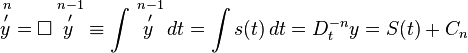 \overset{\;n}\overset{\,\prime}{y} = \Box \overset{\;n-1}\overset{\,\prime}y \equiv \int \overset{\;n-1}\overset{\,\prime}y \,dt = \int s(t) \,dt = D_t^{-n} y = S(t) + C_n