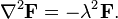 \nabla^2 \mathbf{F} = -\lambda^2 \mathbf{F}.