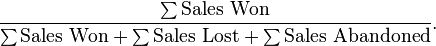 \frac{\sum{\mbox{Sales Won}}}{\sum{\mbox{Sales Won}} + \sum{\mbox{Sales Lost}} + \sum{\mbox{Sales Abandoned}}}.