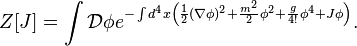 Z[J]=\int \mathcal{D}\phi e^{-\int d^4x \left({1\over 2}(\nabla\phi)^2+{m^2 \over 2}\phi^2+{g\over 4!}\phi^4+J\phi\right)}.