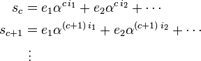 
\begin{align}
s_c & = e_1 \alpha^{c\,i_1} + e_2 \alpha^{c\,i_2} + \cdots \\
s_{c+1} & = e_1 \alpha^{(c + 1)\,i_1} + e_2 \alpha^{(c + 1)\,i_2} + \cdots \\
& {}\ \vdots
\end{align}
