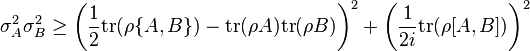 \sigma_{A}^{2}\sigma_{B}^{2}\geq \left(\frac{1}{2}\mathrm{tr}(\rho\{A,B\})-\operatorname{tr}(\rho A)\mathrm{tr}(\rho B)\right)^{2}+\left(\frac{1}{2i}\mathrm{tr}(\rho[A,B])\right)^{2}