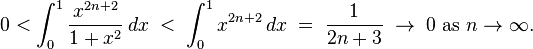 0 < \int_0^1 \frac{x^{2n+2}}{1+x^2}\,dx \;<\; \int_0^1 x^{2n+2}\,dx \;=\; \frac{1}{2n+3} \;\rightarrow\; 0 \text{ as } n \rightarrow \infty.\!