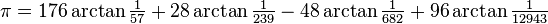 \textstyle\pi = 176 \arctan\frac{1}{57} + 28 \arctan\frac{1}{239} - 48 \arctan\frac{1}{682} + 96 \arctan\frac{1}{12943}