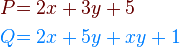 \begin{align}
 \color{Brown} P &\color{Brown}{= 2x + 3y + 5} \\
 \color{RoyalBlue} Q &\color{RoyalBlue}{= 2x + 5y + xy + 1}
\end{align}