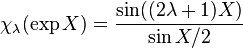  \chi_\lambda (\exp X) = \frac{\sin((2\lambda + 1)X)}{\sin X/2} 