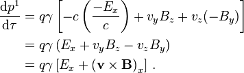  \begin{align}
 \frac{\mathrm{d} p^1}{\mathrm{d} \tau} & = q \gamma \left[-c \left(\frac{-E_x}{c} \right) + v_y B_z + v_z (-B_y) \right] \\
 &= q \gamma \left(E_x + v_y B_z - v_z B_y \right) \\
 & = q \gamma \left[ E_x + \left( \mathbf{v} \times \mathbf{B} \right)_x \right] \, .
\end{align} 