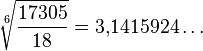  \sqrt[6]{\frac{17305}{18}} = 3{,}1415924 \dots 