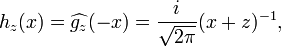 \displaystyle{h_z(x)=\widehat{g_z}(-x)={i\over \sqrt{2\pi}} (x + z)^{-1},}