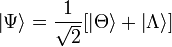  \left|\Psi\right\rang = {1 \over \sqrt{2}}[\left|\Theta\right\rang + \left|\Lambda\right\rang] 